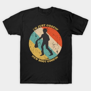 I'm just goofin' new boot goofin' T-Shirt